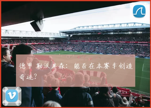 德甲 勒沃库森：能否在本赛季创造奇迹？