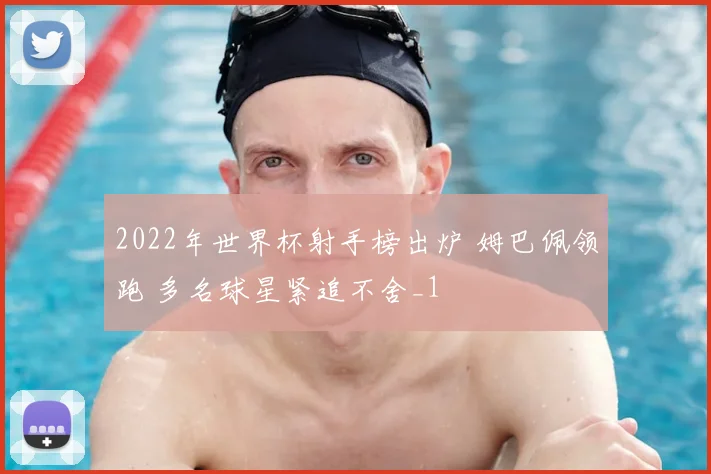 2022年世界杯射手榜出炉 姆巴佩领跑 多名球星紧追不舍_1