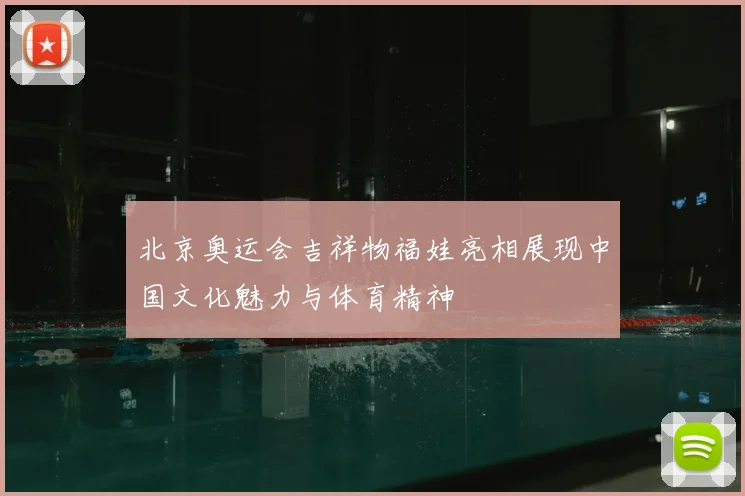 北京奥运会吉祥物福娃亮相展现中国文化魅力与体育精神